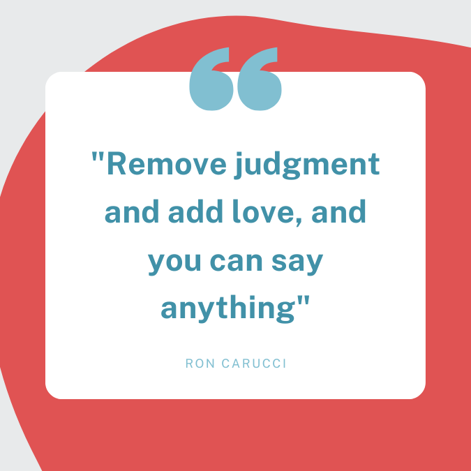 Remove judgment and add love, and you can say anything